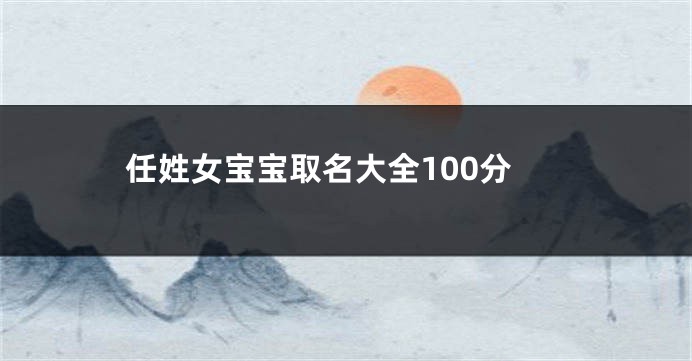 任姓女宝宝取名大全100分