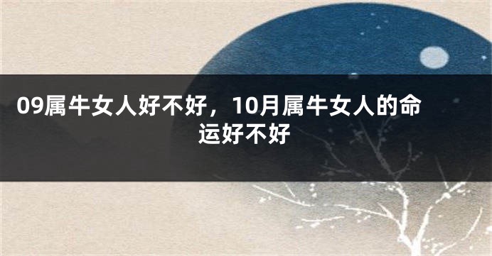 09属牛女人好不好，10月属牛女人的命运好不好