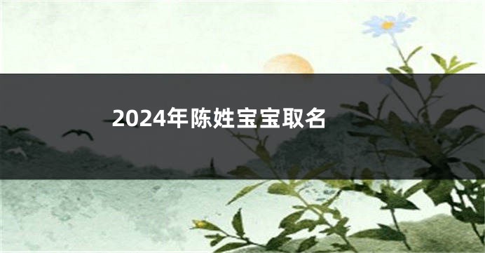 2024年陈姓宝宝取名