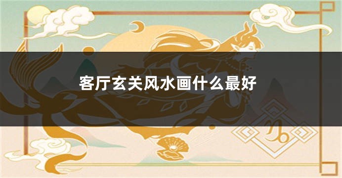 客厅玄关风水画什么最好