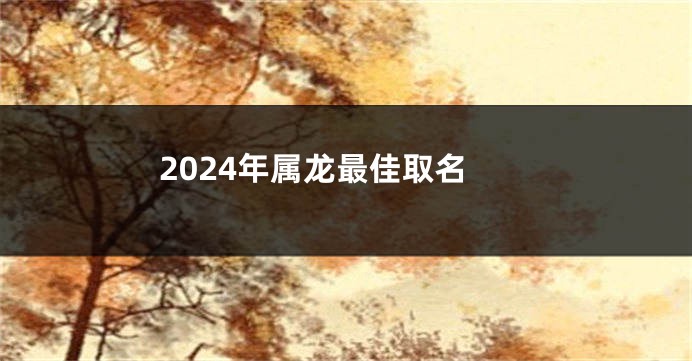 2024年属龙最佳取名