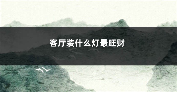 客厅装什么灯最旺财