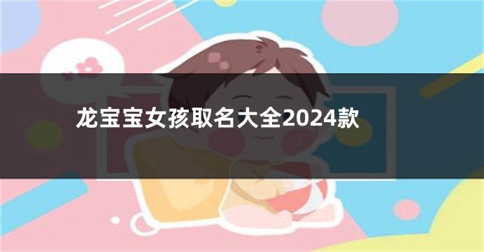 龙宝宝女孩取名大全2024款