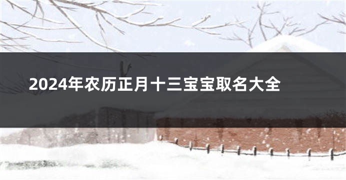 2024年农历正月十三宝宝取名大全