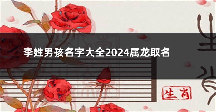 李姓男孩名字大全2024属龙取名