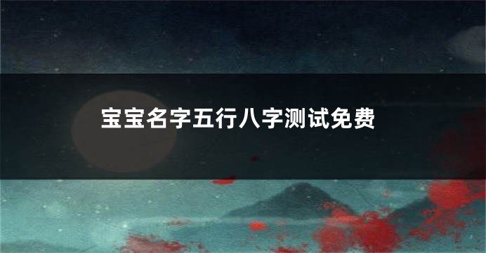 宝宝名字五行八字测试免费