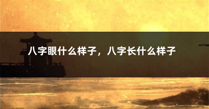八字眼什么样子，八字长什么样子