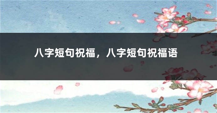 八字短句祝福，八字短句祝福语