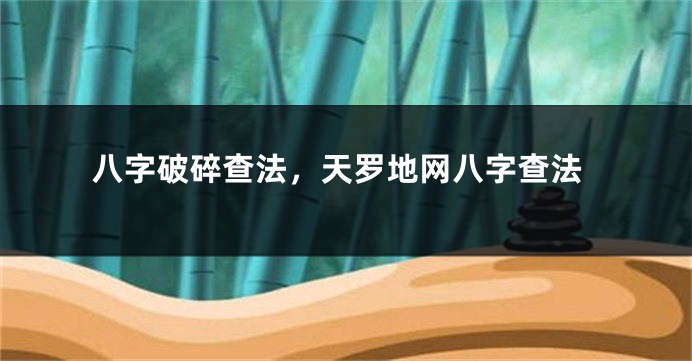 八字破碎查法，天罗地网八字查法
