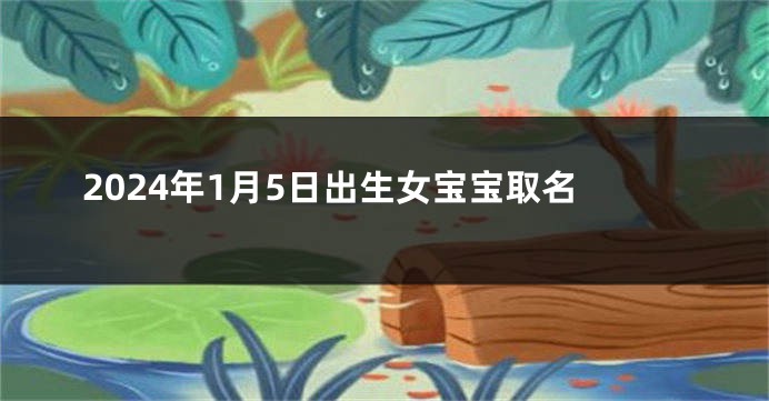2024年1月5日出生女宝宝取名