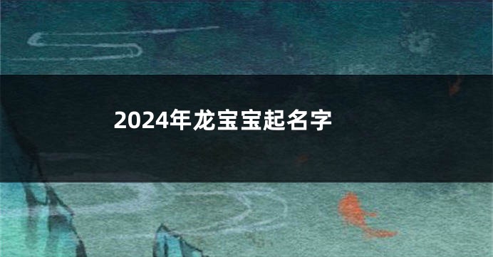 2024年龙宝宝起名字