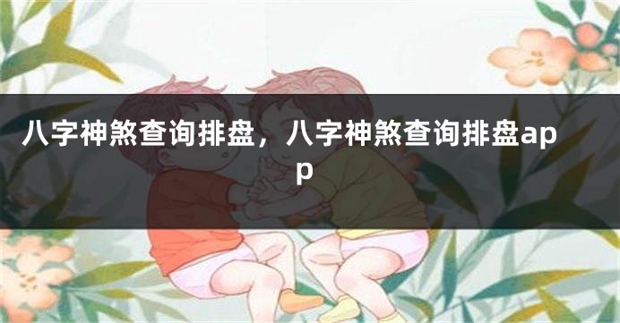 八字神煞查询排盘，八字神煞查询排盘app
