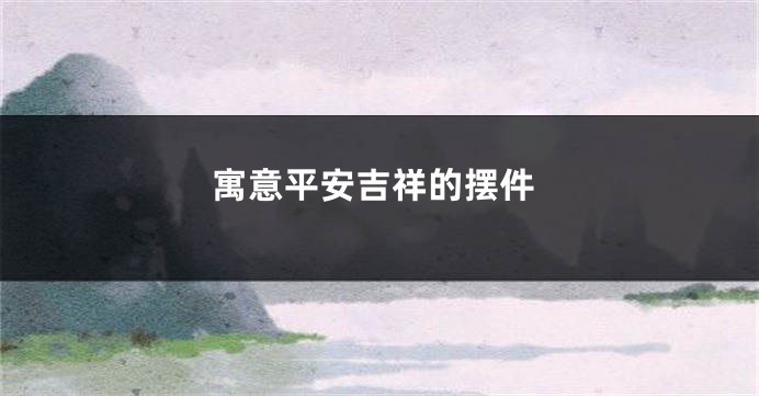 寓意平安吉祥的摆件