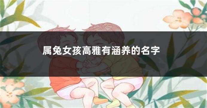 属兔女孩高雅有涵养的名字