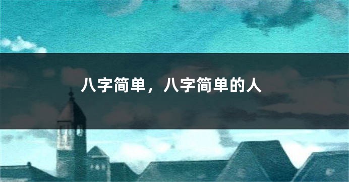八字简单，八字简单的人