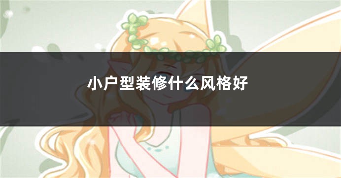小户型装修什么风格好