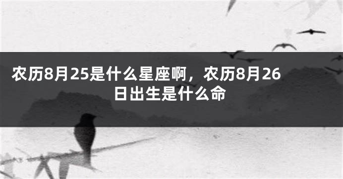 农历8月25是什么星座啊，农历8月26日出生是什么命