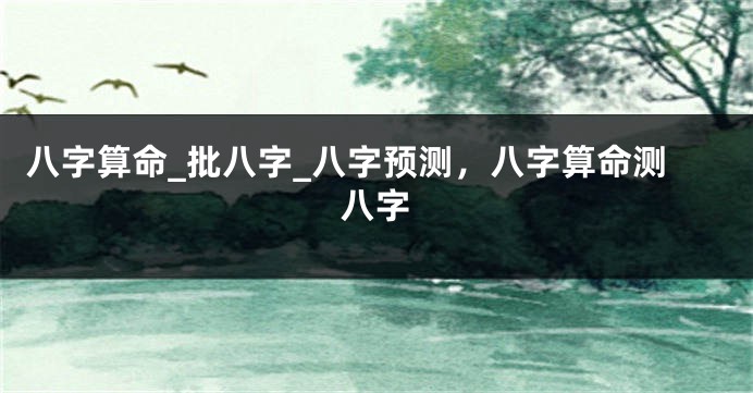 八字算命_批八字_八字预测，八字算命测八字