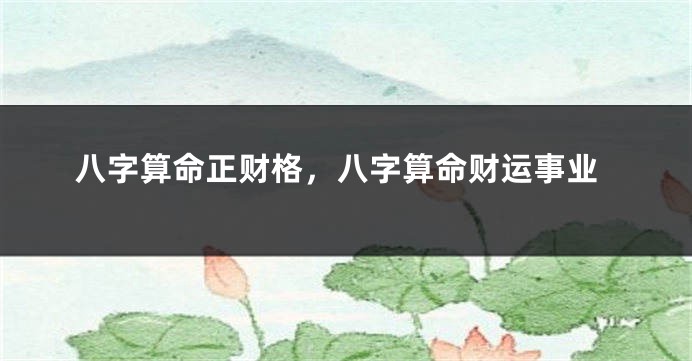八字算命正财格，八字算命财运事业