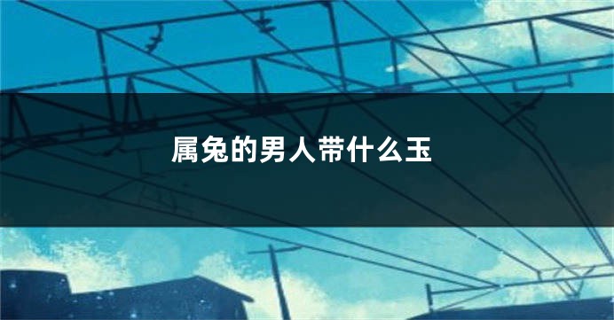 属兔的男人带什么玉