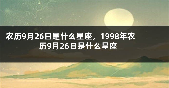 农历9月26日是什么星座，1998年农历9月26日是什么星座