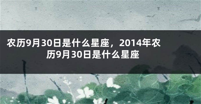 农历9月30日是什么星座，2014年农历9月30日是什么星座