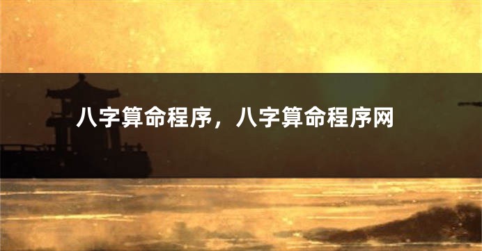 八字算命程序，八字算命程序网
