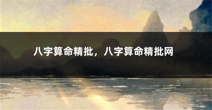 八字算命精批，八字算命精批网