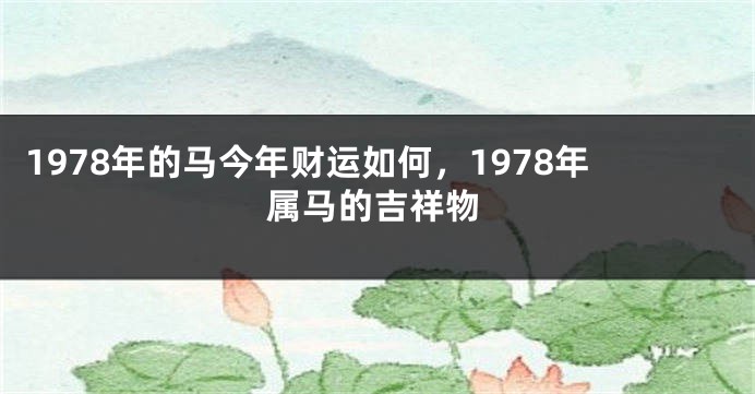 1978年的马今年财运如何，1978年属马的吉祥物