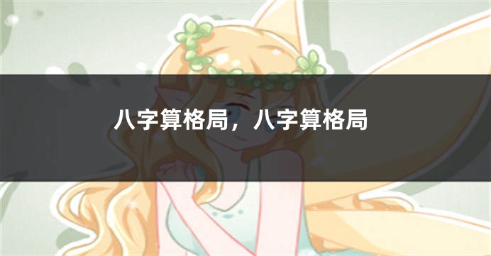 八字算格局，八字算格局