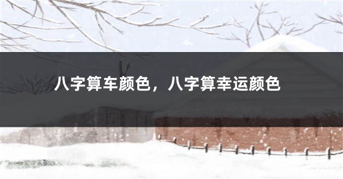 八字算车颜色，八字算幸运颜色