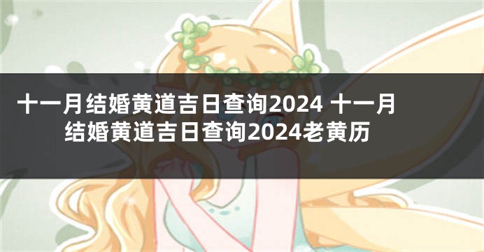 十一月结婚黄道吉日查询2024 十一月结婚黄道吉日查询2024老黄历