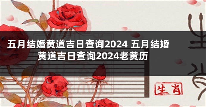 五月结婚黄道吉日查询2024 五月结婚黄道吉日查询2024老黄历