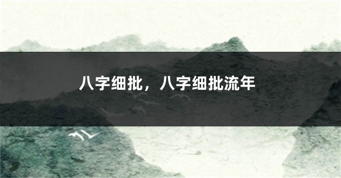 八字细批，八字细批流年