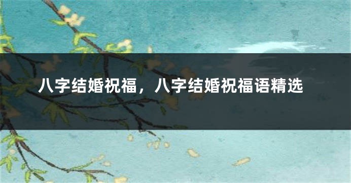 八字结婚祝福，八字结婚祝福语精选