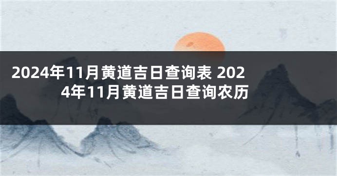 2024年11月黄道吉日查询表 2024年11月黄道吉日查询农历