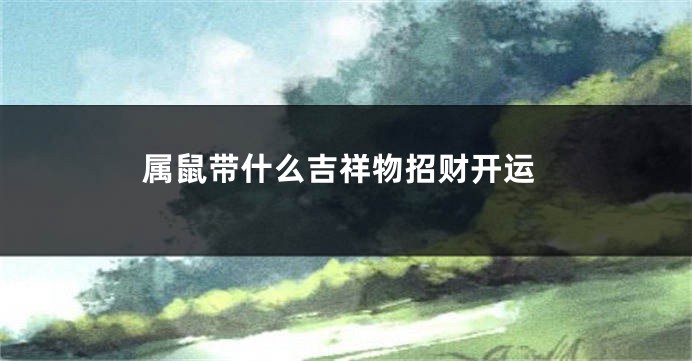 属鼠带什么吉祥物招财开运