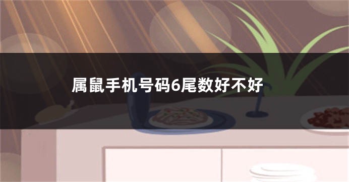 属鼠手机号码6尾数好不好