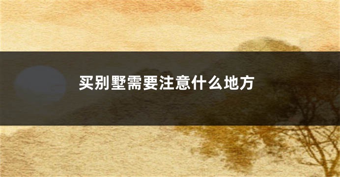 买别墅需要注意什么地方