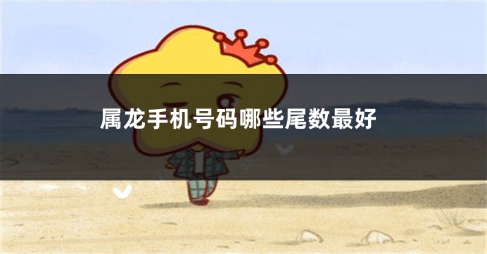 属龙手机号码哪些尾数最好
