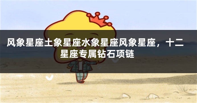 风象星座土象星座水象星座风象星座，十二星座专属钻石项链