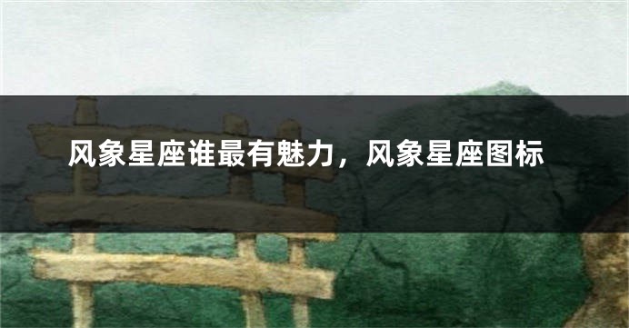 风象星座谁最有魅力，风象星座图标