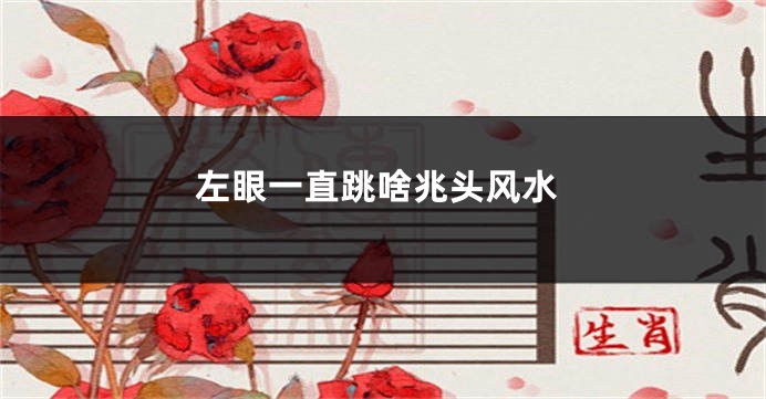 左眼一直跳啥兆头风水