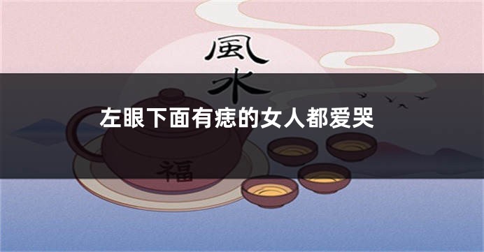左眼下面有痣的女人都爱哭