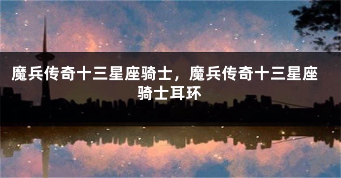 魔兵传奇十三星座骑士，魔兵传奇十三星座骑士耳环
