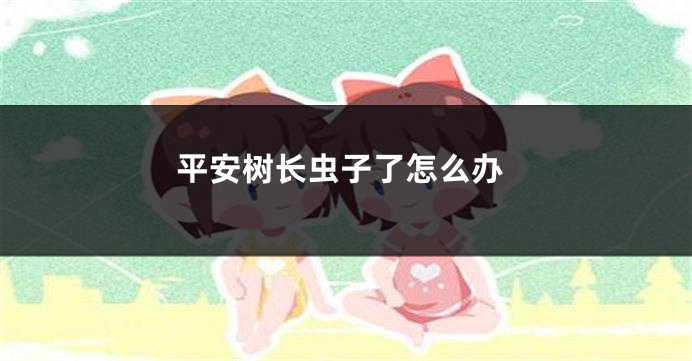 平安树长虫子了怎么办