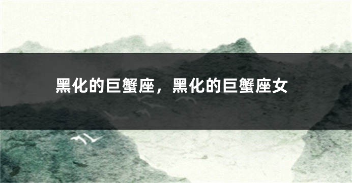 黑化的巨蟹座，黑化的巨蟹座女