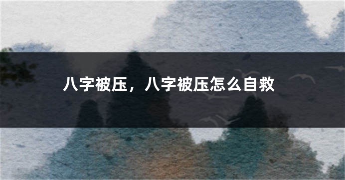 八字被压，八字被压怎么自救