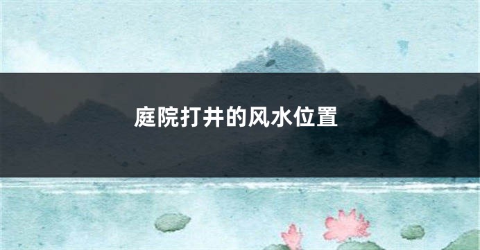 庭院打井的风水位置