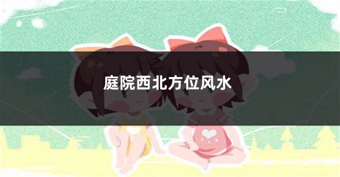 庭院西北方位风水